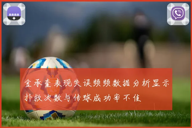 金承奎表现失误频频数据分析显示扑救次数与传球成功率不佳